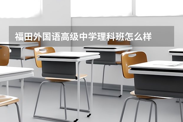 福田外国语高级中学理科班怎么样