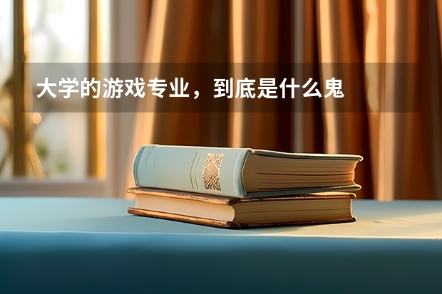大学的游戏专业,到底是什么鬼