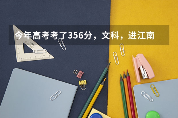 今年高考考了356分,文科,进江南大学和南京中医药大学的一本能行吗?