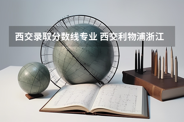 西交录取分数线专业 西交利物浦浙江录取分数线