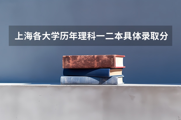 上海各大学历年理科一二本具体录取分数线在陕西分别是多少