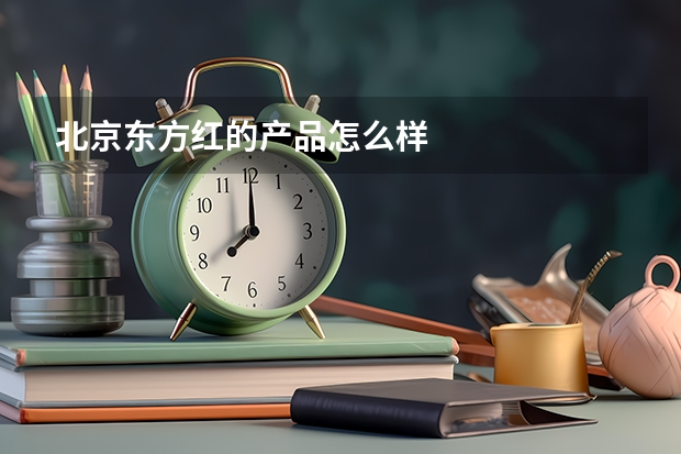 北京东方红的产品怎么样