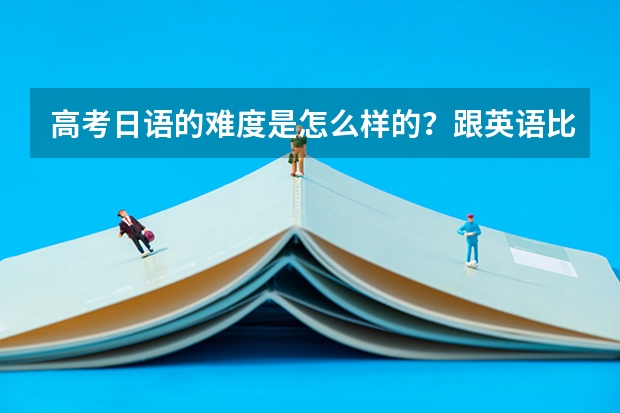 高考日语的难度是怎么样的?跟英语比呢?