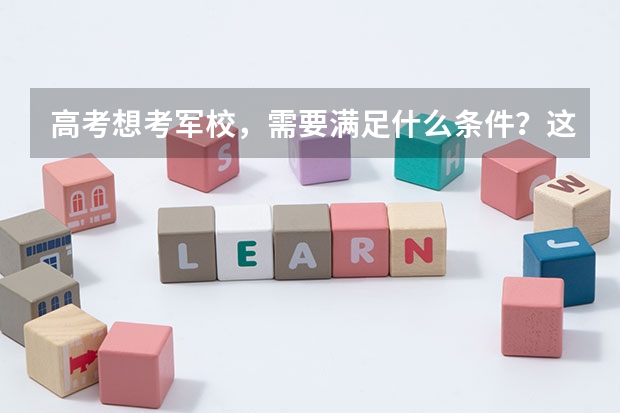 高考想考军校，需要满足什么条件？这3个条件缺一不可