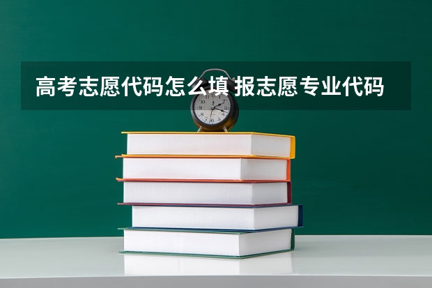高考志愿代码怎么填 报志愿专业代码在哪里查询