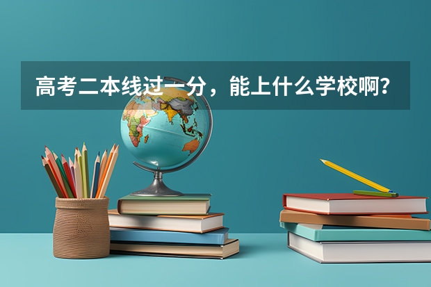高考二本线过一分，能上什么学校啊？