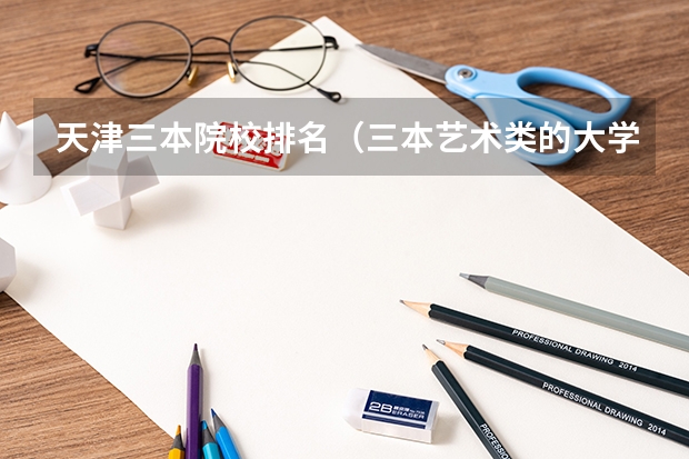 天津三本院校排名（三本艺术类的大学排名？）