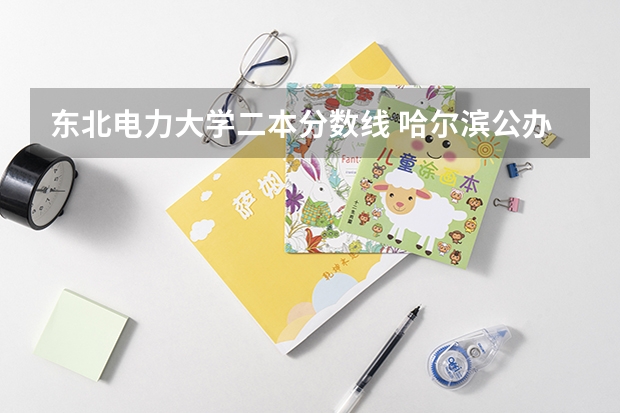 东北电力大学二本分数线 哈尔滨公办二本大学排名及分数线