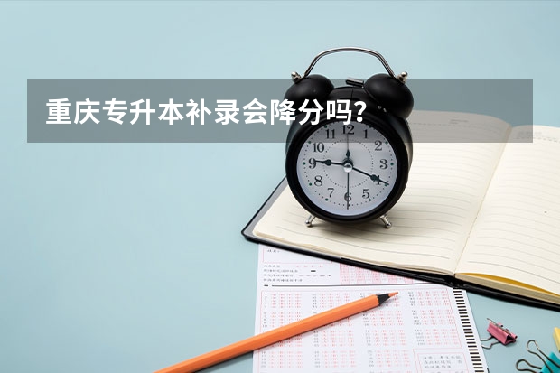 重庆专升本补录会降分吗？