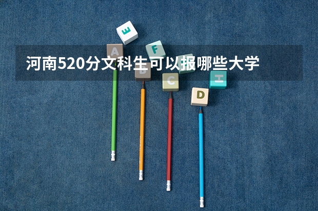 河南520分文科生可以报哪些大学