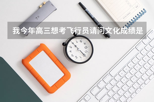 我今年高三..想考飞行员.请问文化成绩是做的什么要求?