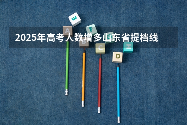 2025年高考人数增多山东省提档线会改变么（2025年高职高考时间）