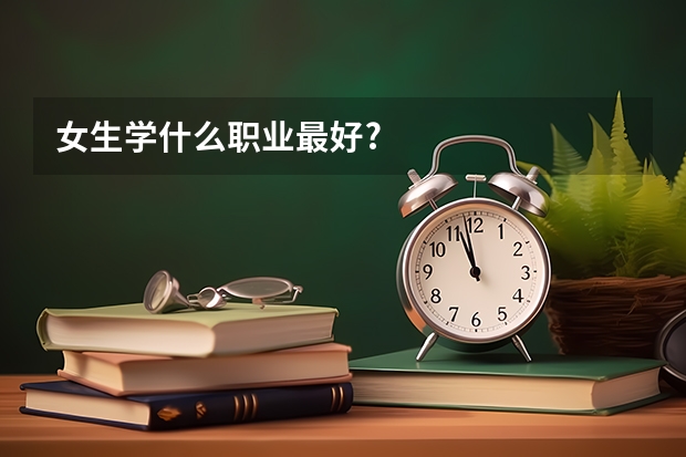 女生学什么职业最好?