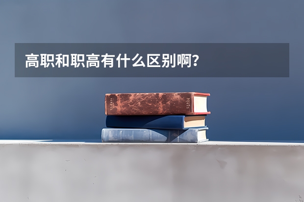 高职和职高有什么区别啊?