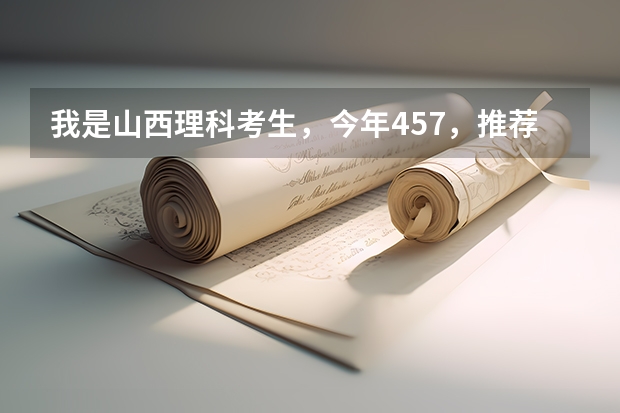 我是山西理科考生,今年457,推荐几个三本可以上的。谢谢 文科三本大学排名