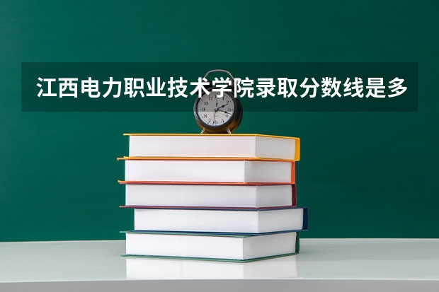 江西电力职业技术学院录取分数线是多少？
