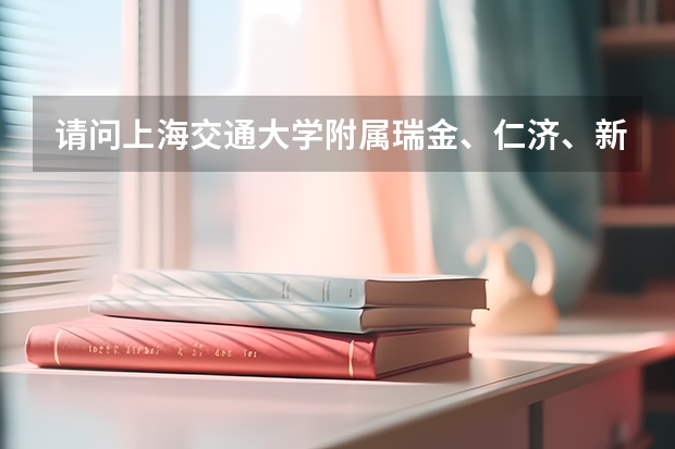 请问上海交通大学附属瑞金、仁济、新华、第九、第六、第三、第一医院各自的优势学科是什么？能否按医院实