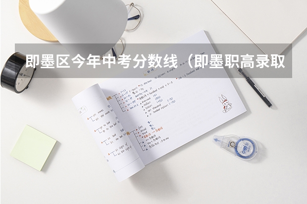 即墨区今年中考分数线（即墨职高录取分数线）