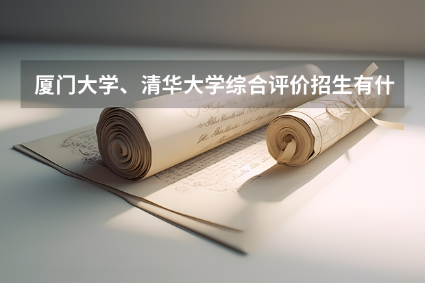 厦门大学、清华大学综合评价招生有什么要求？