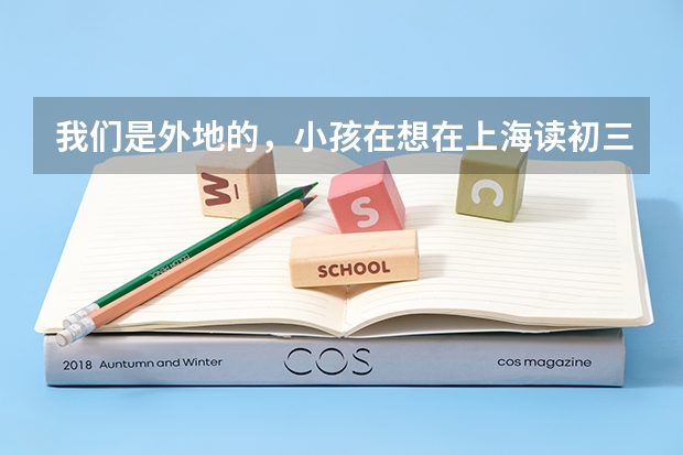 我们是外地的，小孩在想在上海读初三，升高考需要具备哪些条件