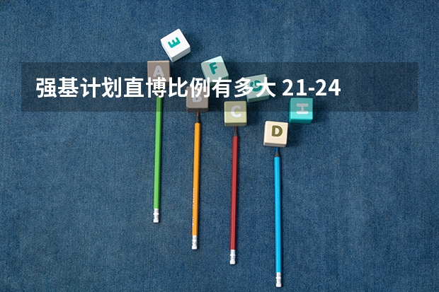 强基计划直博比例有多大 21-24届上交推免拟录取情况盘点！多学院扩招超50%，含强基转段情况分析