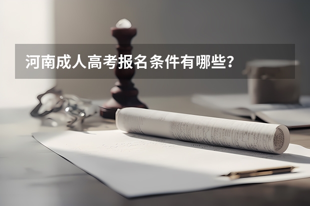 河南成人高考报名条件有哪些？