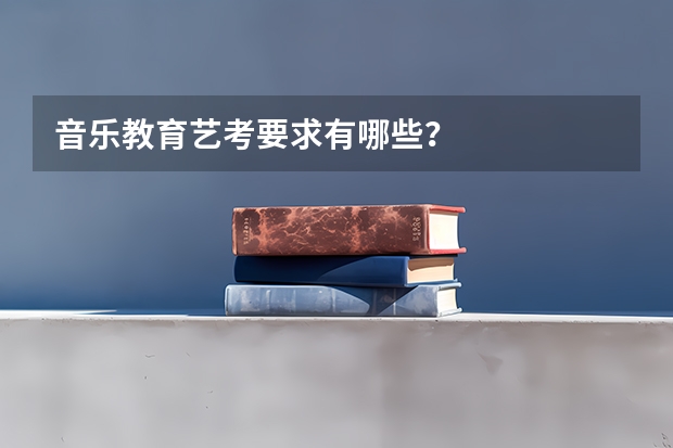 音乐教育艺考要求有哪些？