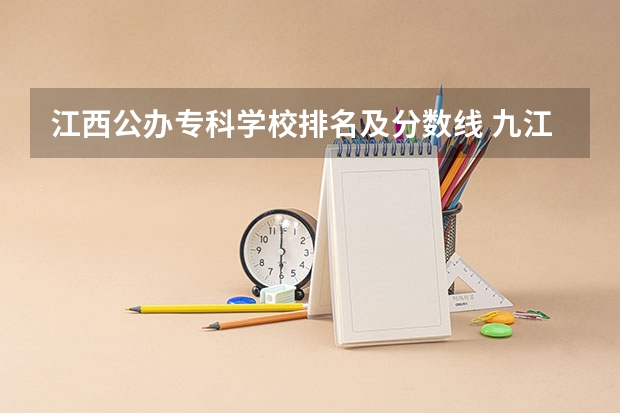 江西公办专科学校排名及分数线 九江学院录取分数线2023专科生