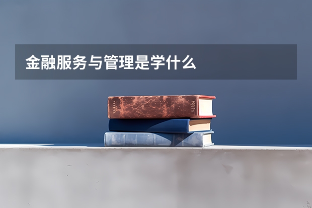 金融服务与管理是学什么