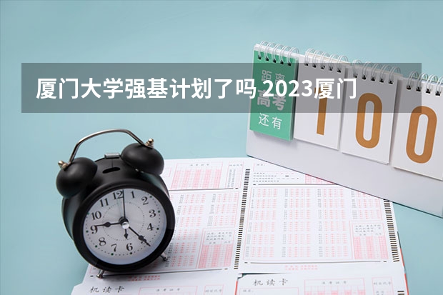厦门大学强基计划了吗 2023厦门大学强基计划报名时间及入口