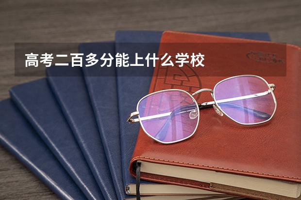 高考二百多分能上什么学校