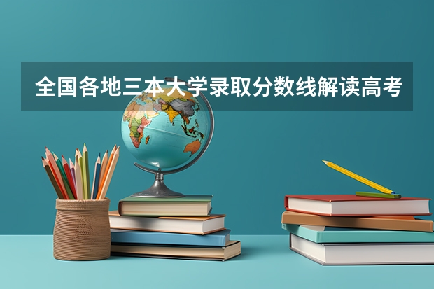 全国各地三本大学录取分数线解读高考三本大学排名及分数线 全国三本大学排名汇总？