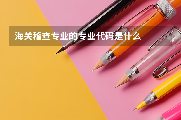 海关稽查专业的专业代码是什么