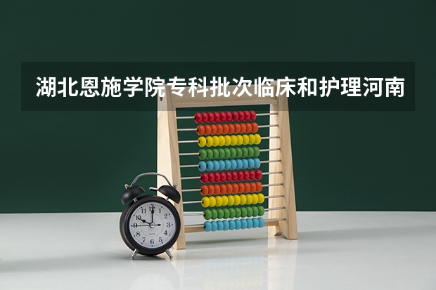 湖北恩施学院专科批次临床和护理河南考生多少位次