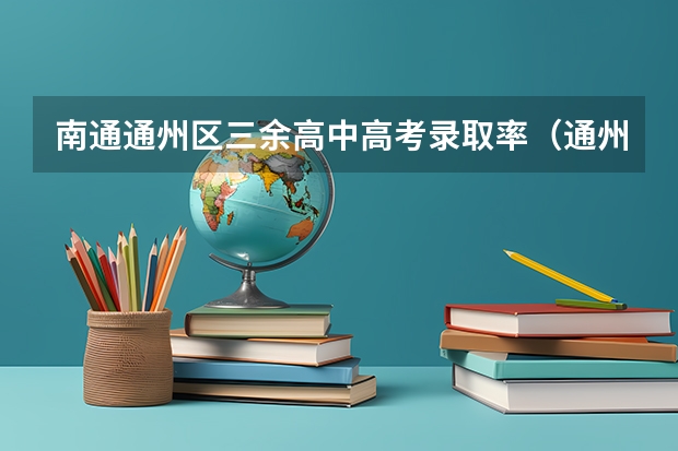 南通通州区三余高中高考录取率（通州张家湾中学高考升学率）
