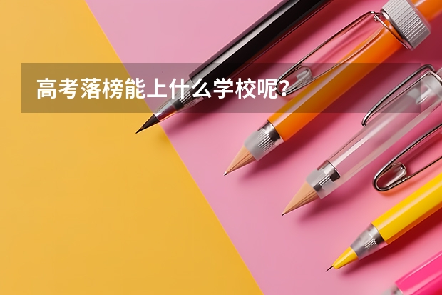 高考落榜能上什么学校呢？