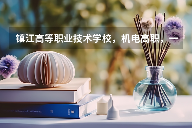 镇江高等职业技术学校，机电高职，一职高分数线是多少