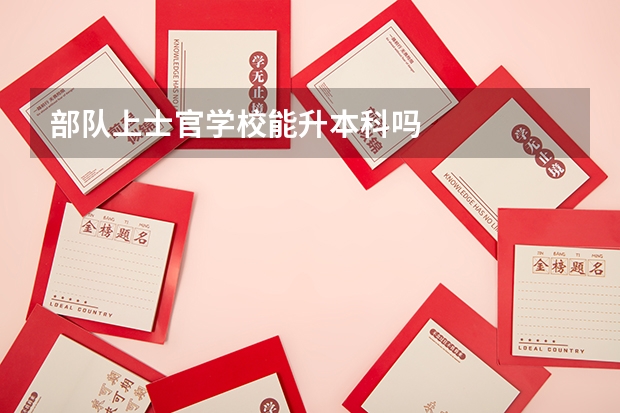 部队上士官学校能升本科吗