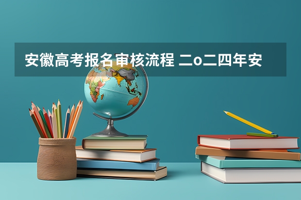 安徽高考报名审核流程 二o二四年安徽省普通高考报名条件