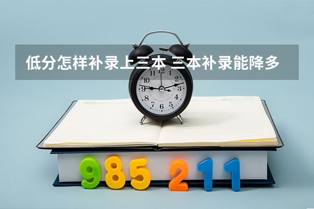 低分怎样补录上三本 三本补录能降多少分