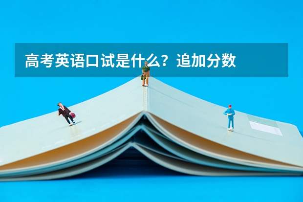 高考英语口试是什么？追加分数