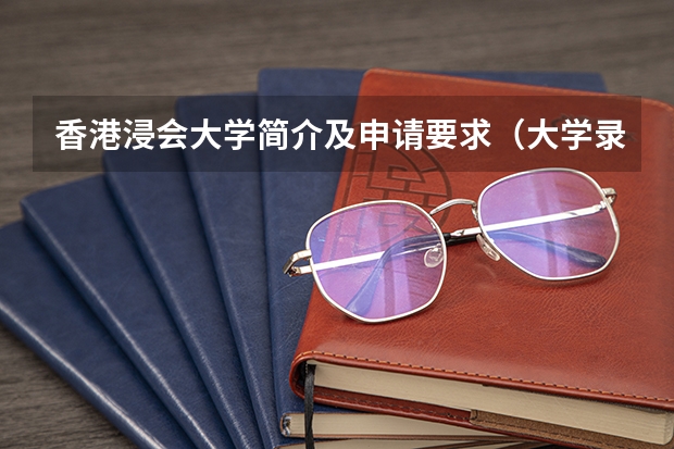 香港浸会大学简介及申请要求(大学录取线看的是原始分还是投档分)