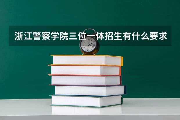 浙江警察学院三位一体招生有什么要求