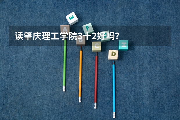 读肇庆理工学院3十2好吗？