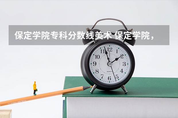 保定学院专科分数线美术 保定学院,承德民族师范高等专科学校,河北传媒学院播音主持专业的专业分数线