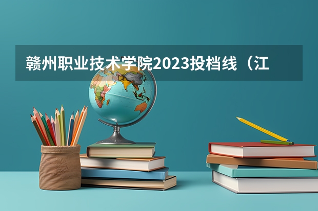 赣州职业技术学院2023投档线（江西赣州师范学院录取分数线）