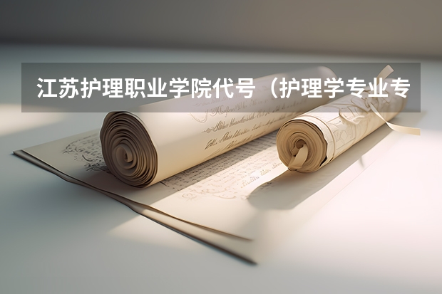 江苏护理职业学院代号（护理学专业专科课程）