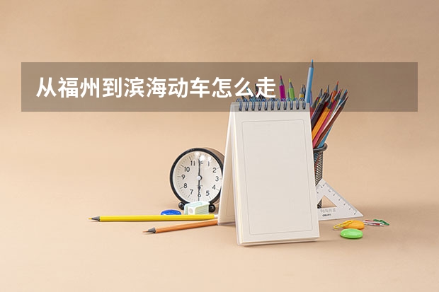 从福州到滨海动车怎么走