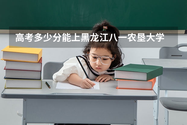 高考多少分能上黑龙江八一农垦大学
