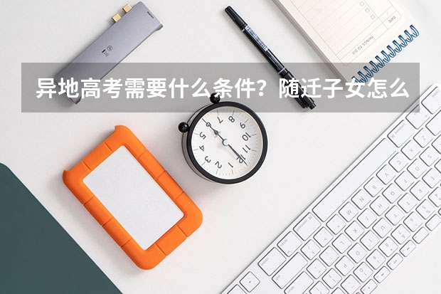 异地高考需要什么条件？随迁子女怎么考？